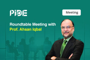 Roundtable Meeting with Prof. Ahsan Iqbal at PIDE