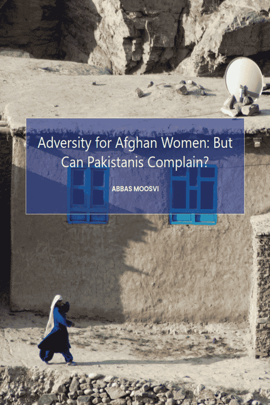 Adversity for Afghan Women: But Can Pakistanis Complain?