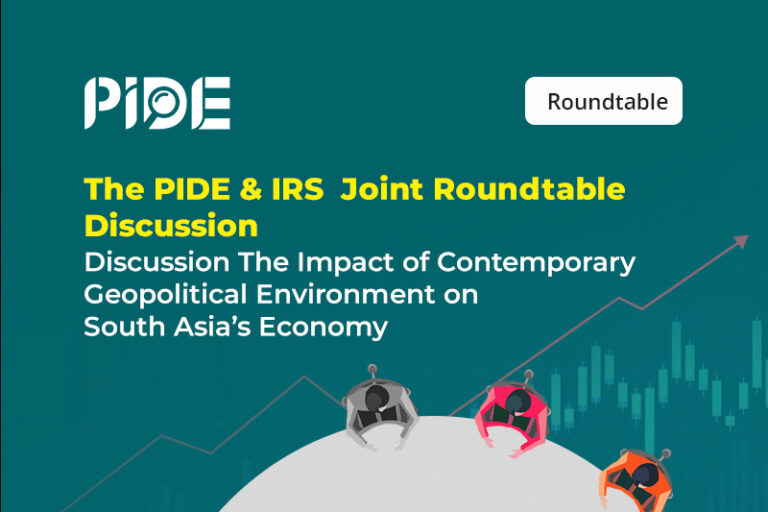 The PIDE & IRS Joint Roundtable Discussion: The Impact of Contemporary Geopolitical Environment on South Asia's Economy